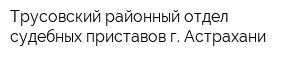 Трусовский районный отдел судебных приставов г Астрахани