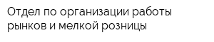 Отдел по организации работы рынков и мелкой розницы