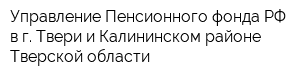 Управление Пенсионного фонда РФ в г Твери и Калининском районе Тверской области