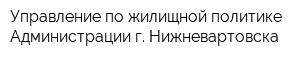 Управление по жилищной политике Администрации г Нижневартовска