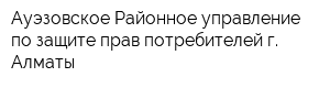 Ауэзовское Районное управление по защите прав потребителей г Алматы