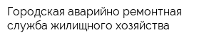 Городская аварийно-ремонтная служба жилищного хозяйства