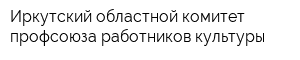 Иркутский областной комитет профсоюза работников культуры